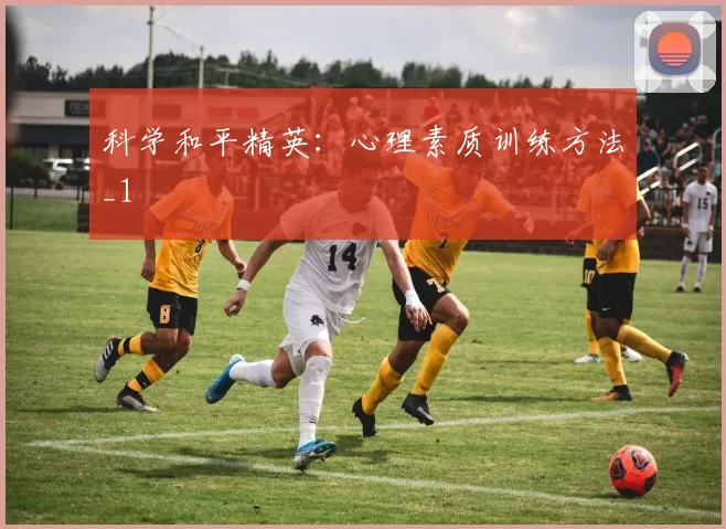 科学和平精英：心理素质训练方法_1