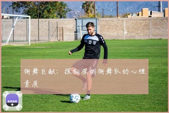 街舞巨献：探秘深圳街舞队的心理素质